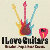 I_Love_Guitars__Greatest_Pop___Rock_Covers__Vol__1