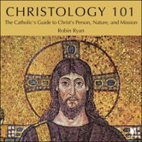 Christology_101__The_Catholic_s_Guide_to_Christ_s_Person__Nature__and_Mission